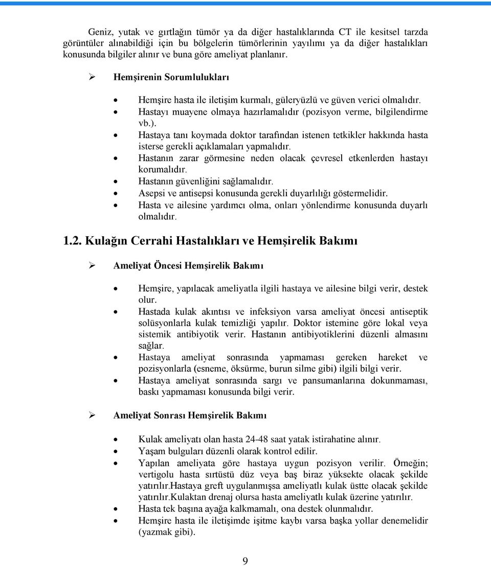 Hastayı muayene olmaya hazırlamalıdır (pozisyon verme, bilgilendirme vb.). Hastaya tanı koymada doktor tarafından istenen tetkikler hakkında hasta isterse gerekli açıklamaları yapmalıdır.