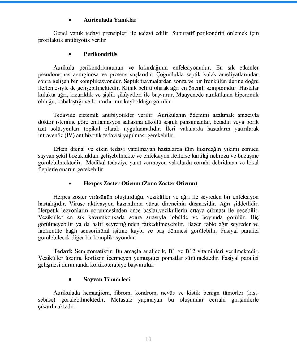 En sık etkenler pseudomonas aeruginosa ve proteus suşlarıdır. Çoğunlukla septik kulak ameliyatlarından sonra gelişen bir komplikasyondur.