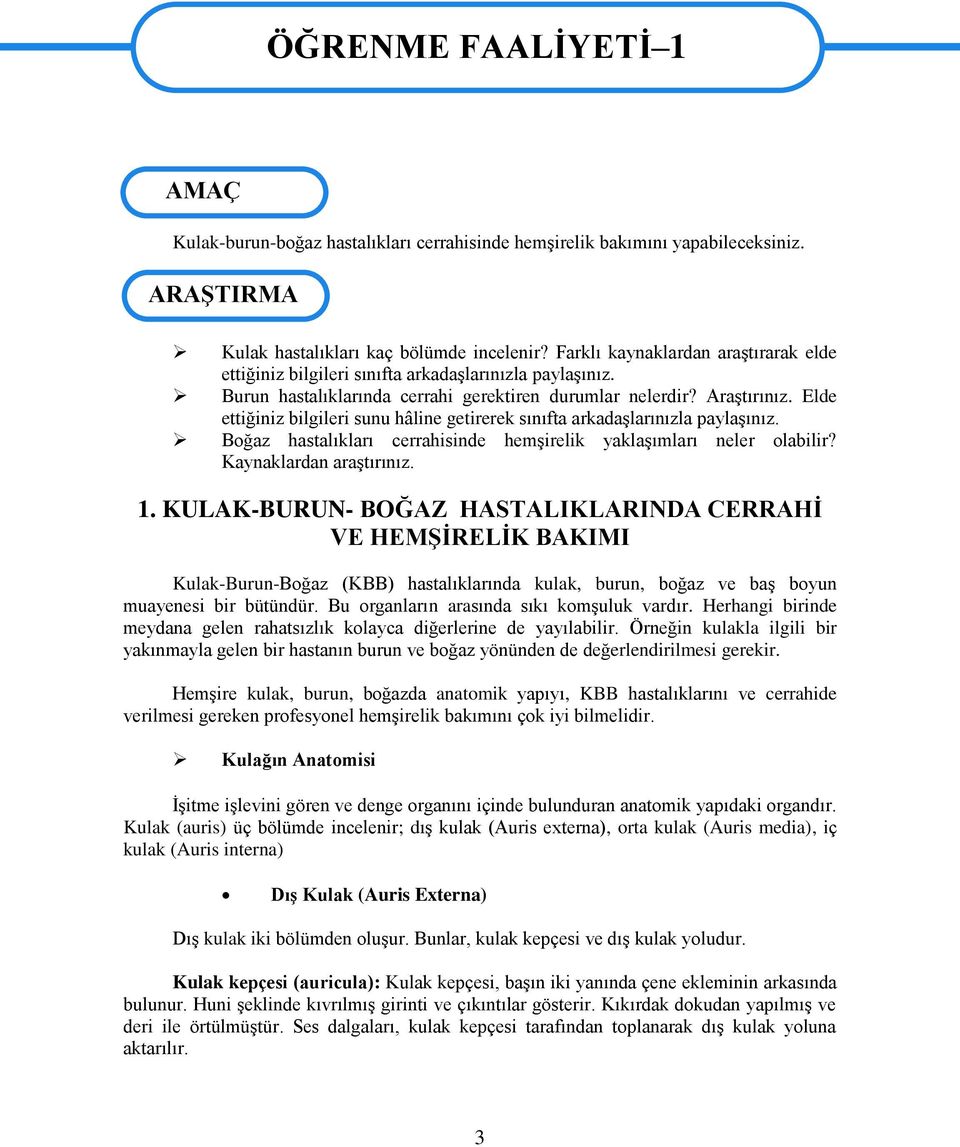 Elde ettiğiniz bilgileri sunu hâline getirerek sınıfta arkadaşlarınızla paylaşınız. Boğaz hastalıkları cerrahisinde hemşirelik yaklaşımları neler olabilir? Kaynaklardan araştırınız. 1.