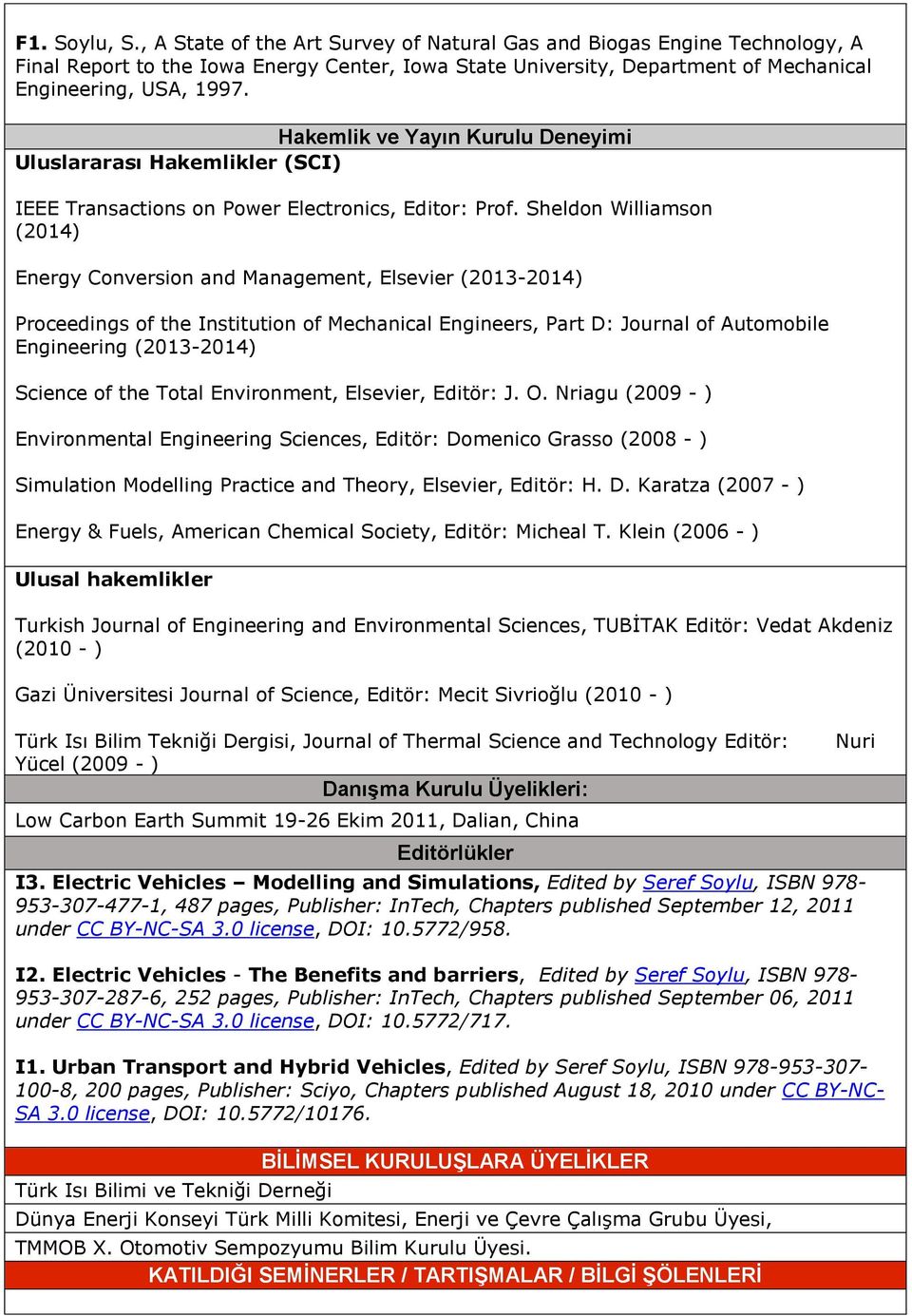 Sheldon Williamson (2014) Energy Conversion and Management, Elsevier (2013-2014) Proceedings of the Institution of Mechanical Engineers, Part D: Journal of Automobile Engineering (2013-2014) Science