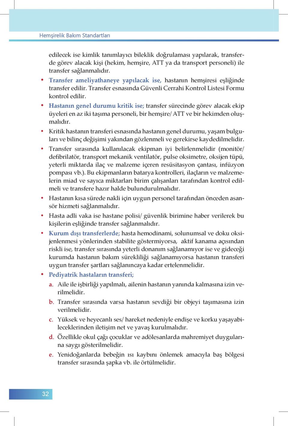 Hastanın genel durumu kritik ise; transfer sürecinde görev alacak ekip üyeleri en az iki taşıma personeli, bir hemşire/ ATT ve bir hekimden oluşmalıdır.