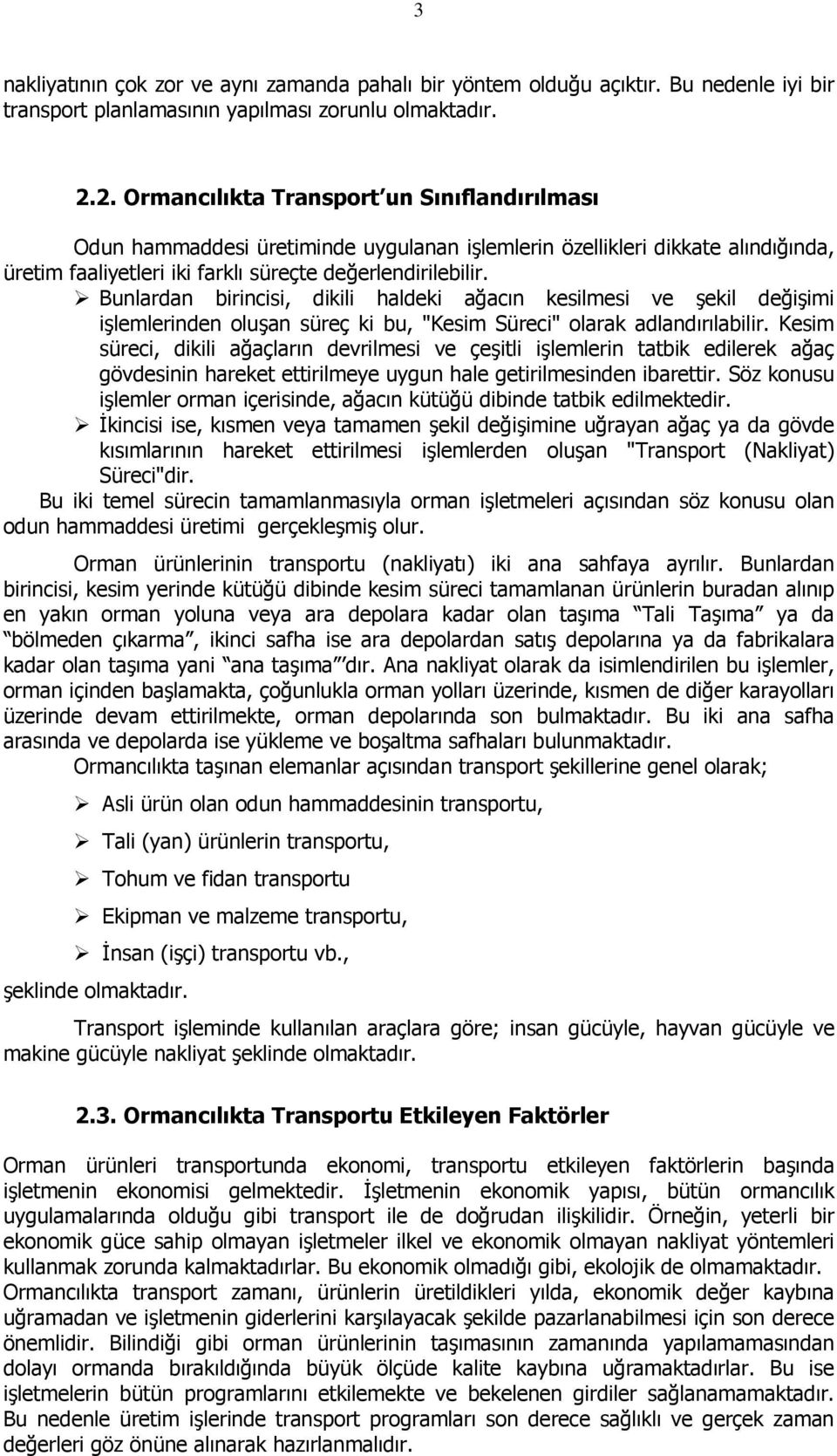 Bunlardan birincisi, dikili haldeki ağacın kesilmesi ve şekil değişimi işlemlerinden oluşan süreç ki bu, "Kesim Süreci" olarak adlandırılabilir.