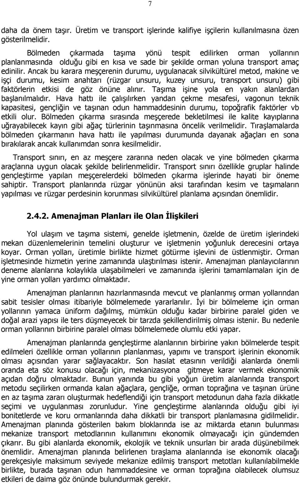 Ancak bu karara meşçerenin durumu, uygulanacak silvikültürel metod, makine ve işçi durumu, kesim anahtarı (rüzgar unsuru, kuzey unsuru, transport unsuru) gibi faktörlerin etkisi de göz önüne alınır.