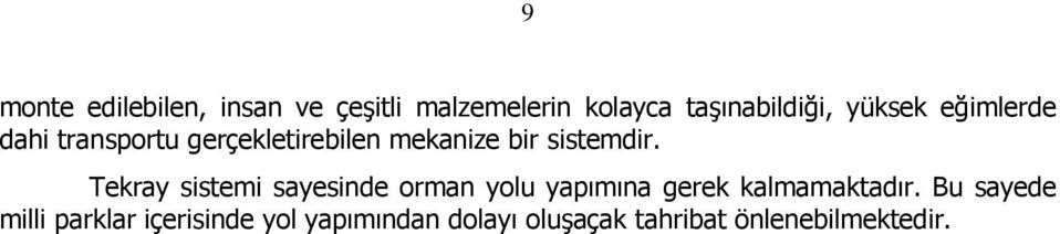 Tekray sistemi sayesinde orman yolu yapımına gerek kalmamaktadır.