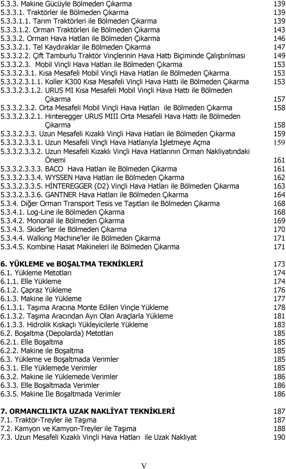 3.3.2.3.1. Kısa Mesafeli Mobil Vinçli Hava Hatları ile Bölmeden Çıkarma 153 5.3.3.2.3.1.1. Koller K300 Kısa Mesafeli Vinçli Hava Hattı ile Bölmeden Çıkarma 153 5.3.3.2.3.1.2. URUS MI Kısa Mesafeli Mobil Vinçli Hava Hattı ile Bölmeden Çıkarma 157 5.