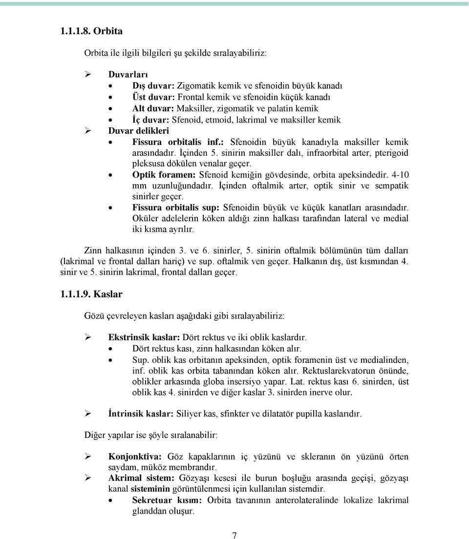 zigomatik ve palatin kemik İç duvar: Sfenoid, etmoid, lakrimal ve maksiller kemik Duvar delikleri Fissura orbitalis inf.: Sfenoidin büyük kanadıyla maksiller kemik arasındadır. İçinden 5.