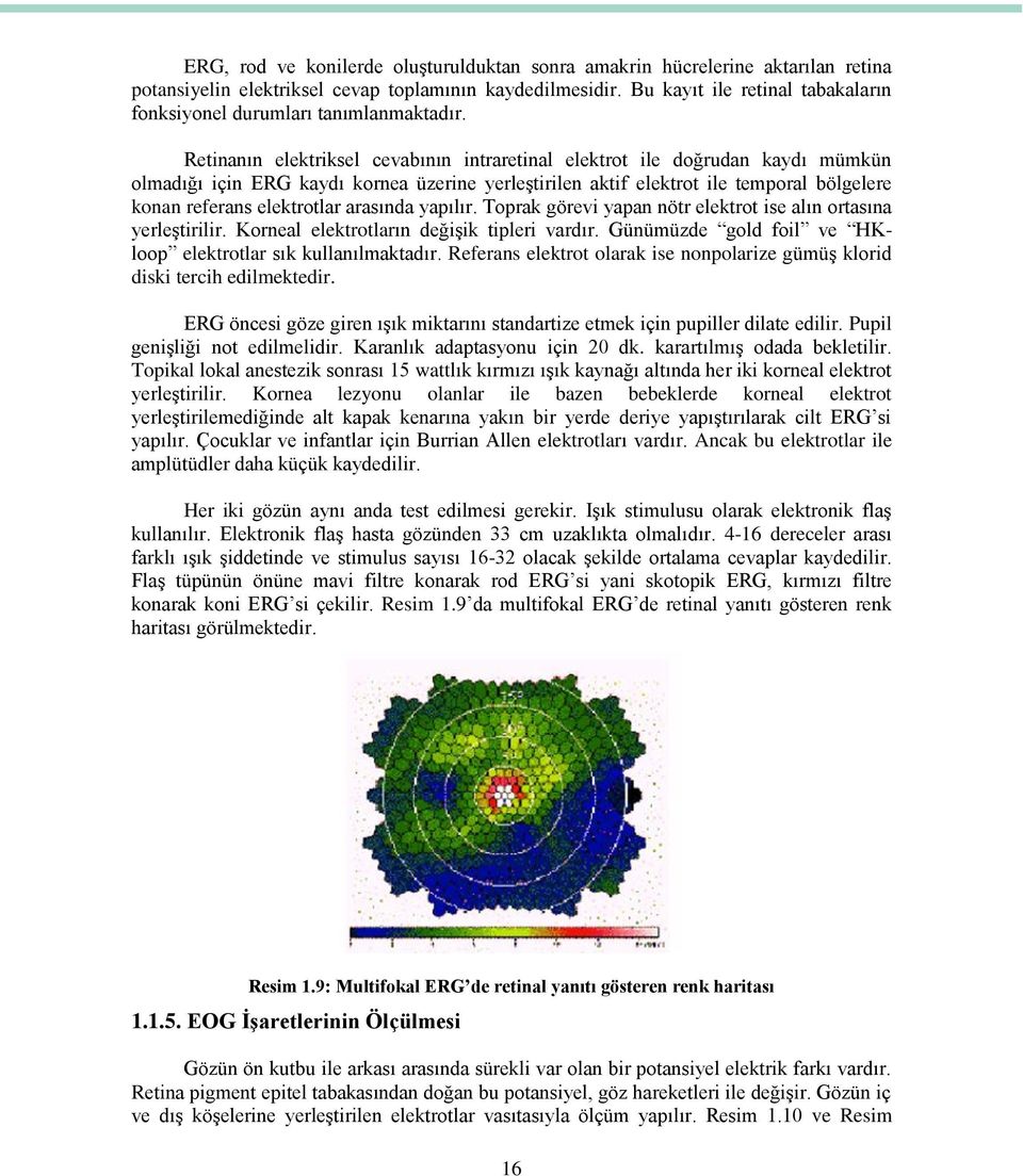 Retinanın elektriksel cevabının intraretinal elektrot ile doğrudan kaydı mümkün olmadığı için ERG kaydı kornea üzerine yerleştirilen aktif elektrot ile temporal bölgelere konan referans elektrotlar