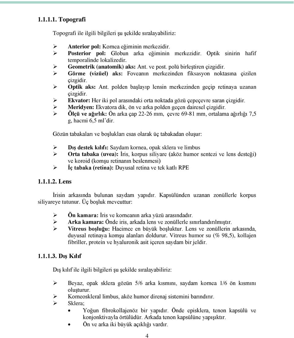 Optik aks: Ant. polden başlayıp lensin merkezinden geçip retinaya uzanan çizgidir. Ekvator: Her iki pol arasındaki orta noktada gözü çepeçevre saran çizgidir.