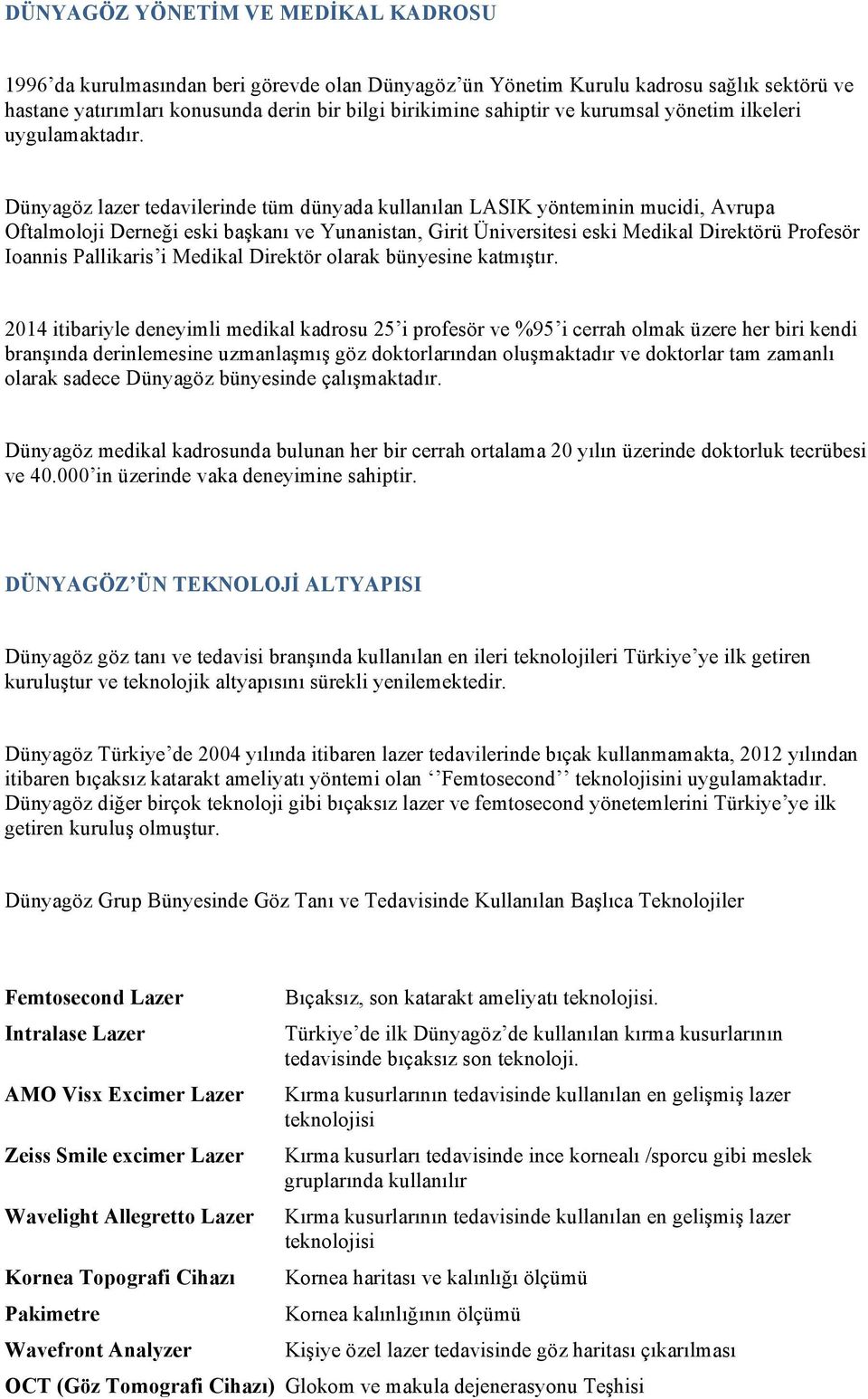 Dünyagöz lazer tedavilerinde tüm dünyada kullanılan LASIK yönteminin mucidi, Avrupa Oftalmoloji Derneği eski başkanı ve Yunanistan, Girit Üniversitesi eski Medikal Direktörü Profesör Ioannis