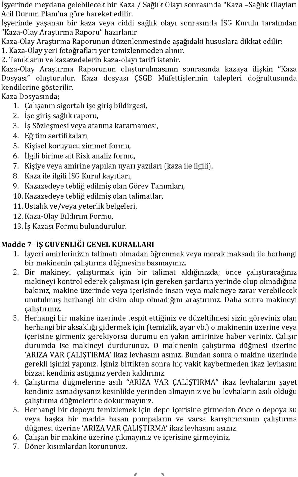 Kaza- Olay Araştırma Raporunun düzenlenmesinde aşağıdaki hususlara dikkat edilir: 1. Kaza- Olay yeri fotoğrafları yer temizlenmeden alınır. 2. Tanıkların ve kazazedelerin kaza- olayı tarifi istenir.