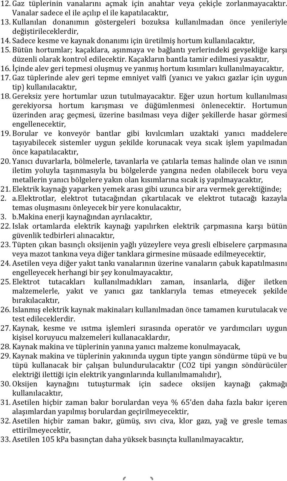 Bütün hortumlar; kaçaklara, aşınmaya ve bağlantı yerlerindeki gevşekliğe karşı düzenli olarak kontrol edilecektir. Kaçakların bantla tamir edilmesi yasaktır, 16.