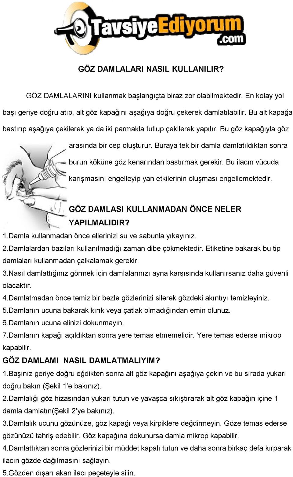 Buraya tek bir damla damlatıldıktan sonra burun köküne göz kenarından bastırmak gerekir. Bu ilacın vücuda karışmasını engelleyip yan etkilerinin oluşması engellemektedir.