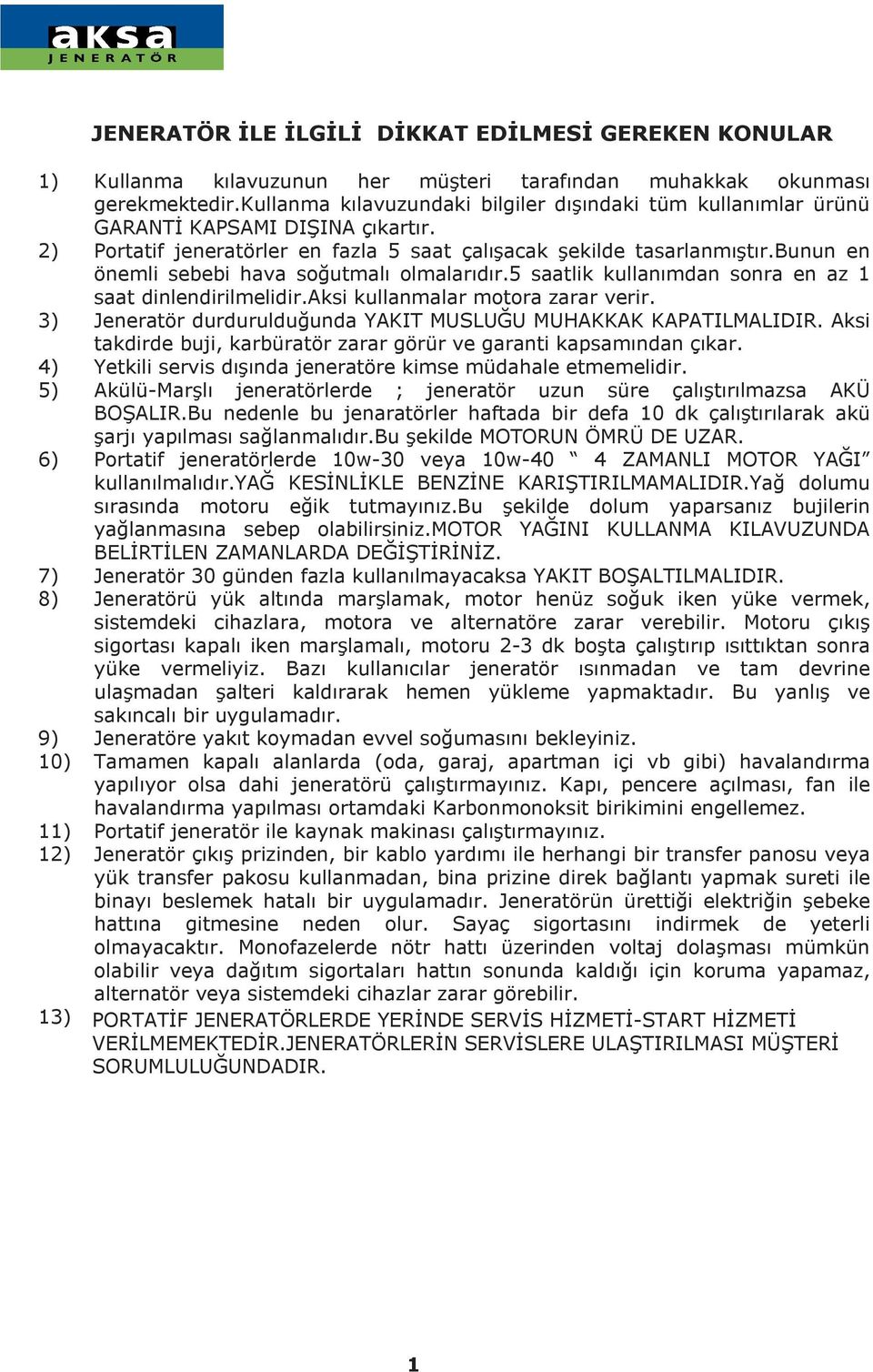 bunun en önemli sebebi hava soğutmalı olmalarıdır.5 saatlik kullanımdan sonra en az 1 saat dinlendirilmelidir.aksi kullanmalar motora zarar verir.