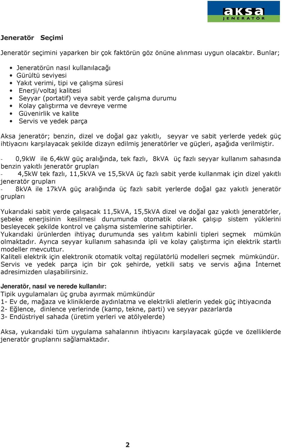 verme Güvenirlik ve kalite Servis ve yedek parça Aksa jeneratör; benzin, dizel ve doğal gaz yakıtlı, seyyar ve sabit yerlerde yedek güç ihtiyacını karşılayacak şekilde dizayn edilmiş jeneratörler ve