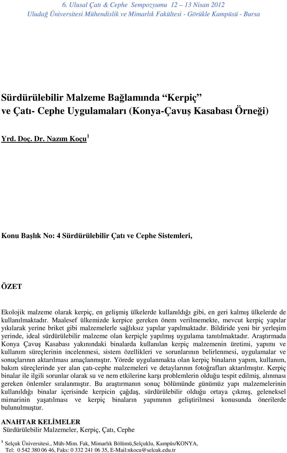 Maalesef ülkemizde kerpice gereken önem verilmemekte, mevcut kerpiç yapılar yıkılarak yerine briket gibi malzemelerle sağlıksız yapılar yapılmaktadır.