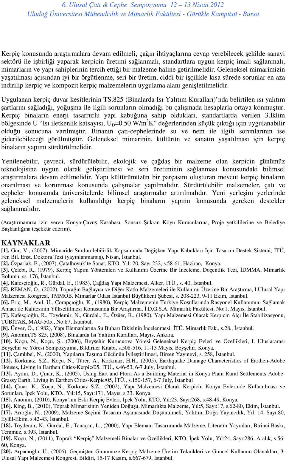 Geleneksel mimarimizin yaşatılması açısından iyi bir örgütlenme, seri bir üretim, ciddi bir işçilikle kısa sürede sorunlar en aza indirilip kerpiç ve kompozit kerpiç malzemelerin uygulama alanı