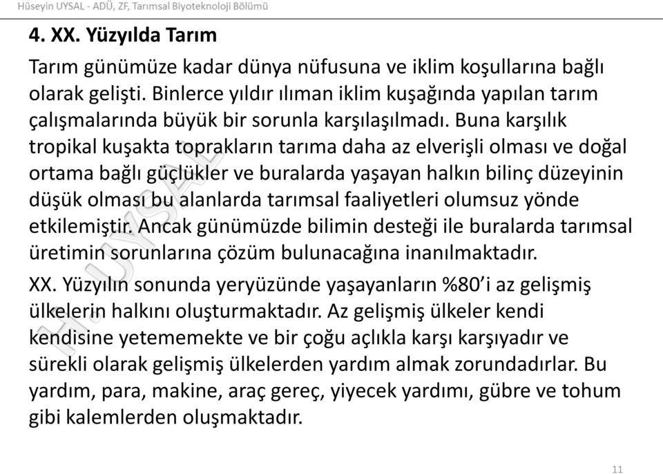 Buna karşılık tropikal kuşakta toprakların tarıma daha az elverişli olması ve doğal ortama bağlı güçlükler ve buralarda yaşayan halkın bilinç düzeyinin düşük olması bu alanlarda tarımsal faaliyetleri