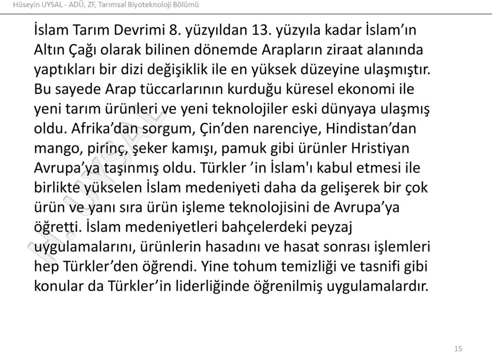 Afrika dan sorgum, Çin den narenciye, Hindistan dan mango, pirinç, şeker kamışı, pamuk gibi ürünler Hristiyan Avrupa ya taşınmış oldu.