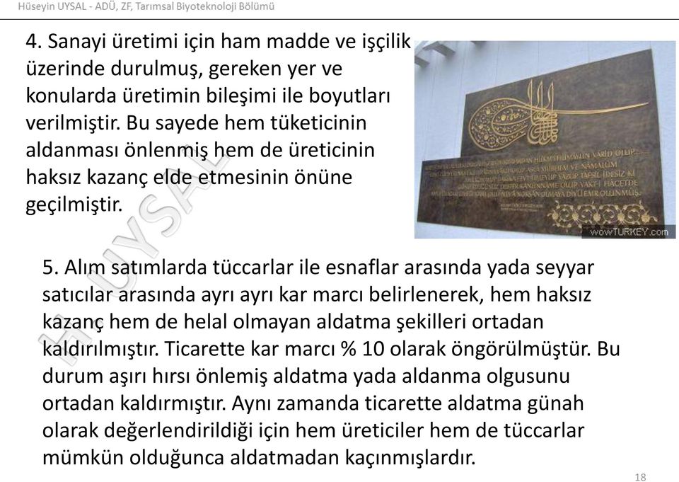 Alım satımlarda tüccarlar ile esnaflar arasında yada seyyar satıcılar arasında ayrı ayrı kar marcı belirlenerek, hem haksız kazanç hem de helal olmayan aldatma şekilleri ortadan