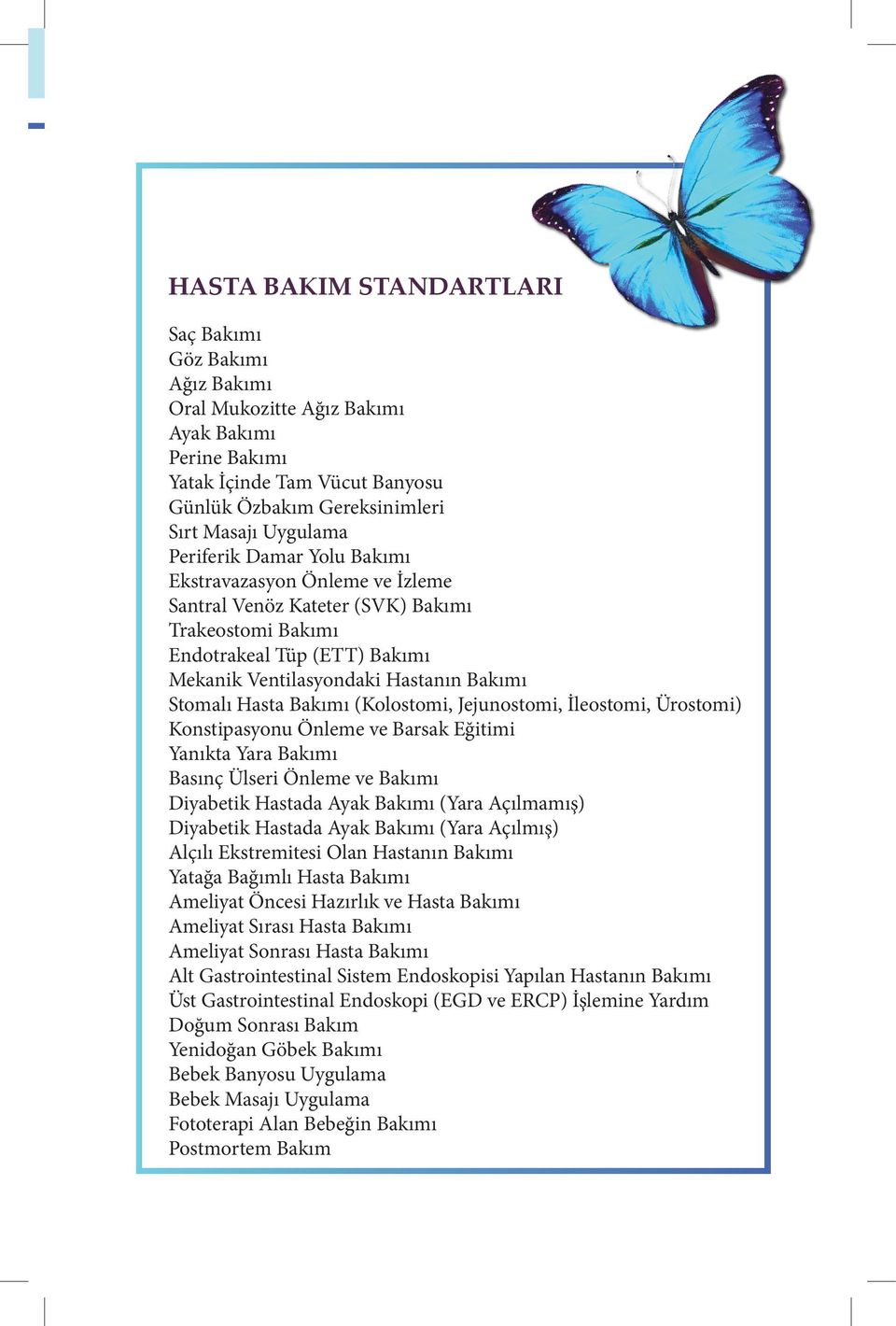 Bakımı (Kolostomi, Jejunostomi, İleostomi, Ürostomi) Konstipasyonu Önleme ve Barsak Eğitimi Yanıkta Yara Bakımı Basınç Ülseri Önleme ve Bakımı Diyabetik Hastada Ayak Bakımı (Yara Açılmamış) Diyabetik