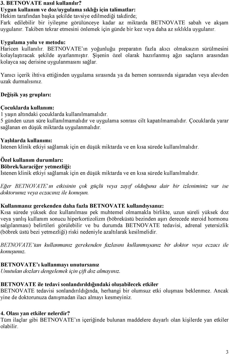 uygulanır. Takiben tekrar etmesini önlemek için günde bir kez veya daha az sıklıkla uygulanır. Uygulama yolu ve metodu: Haricen kullanılır.