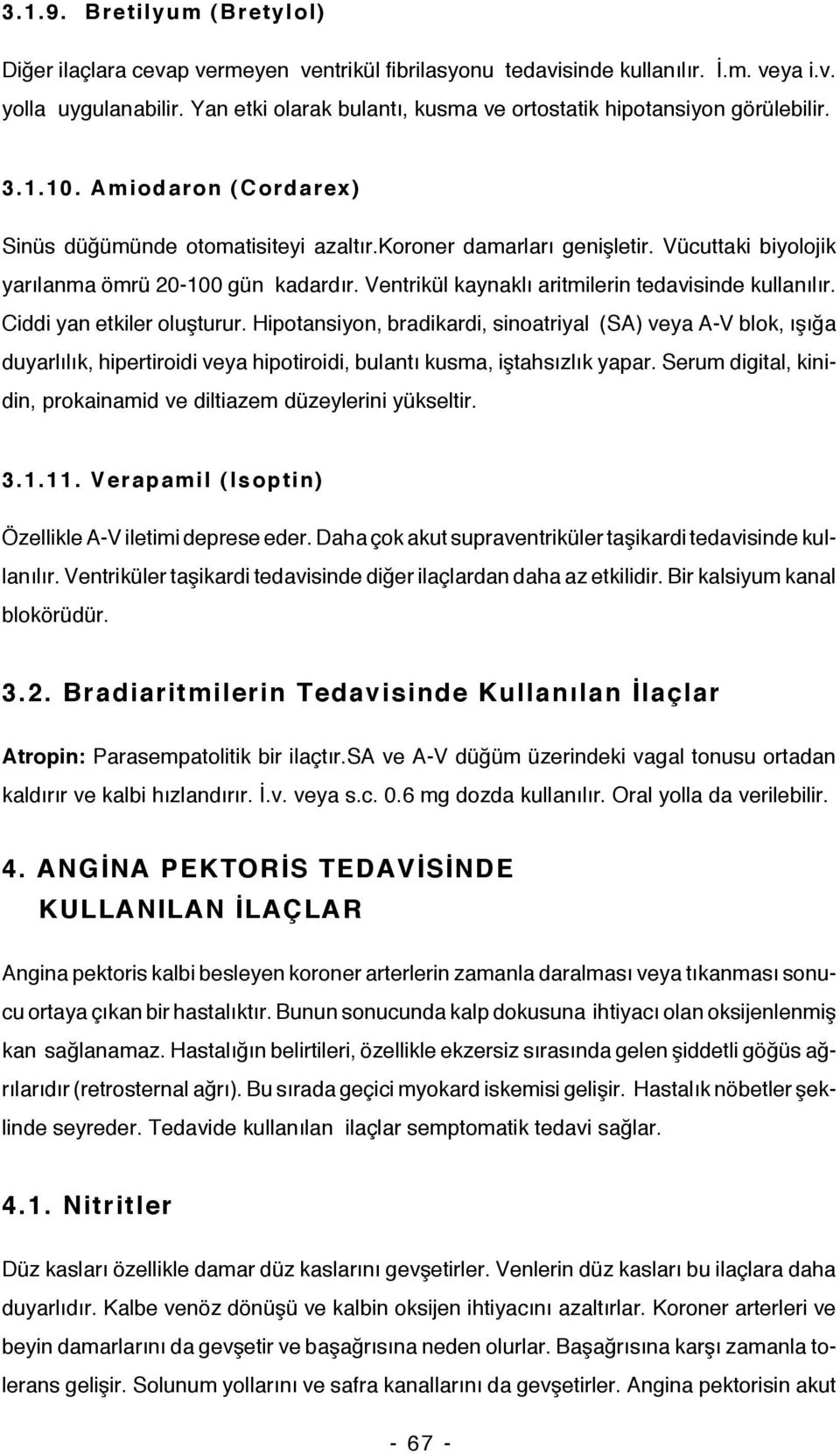 Vücuttaki biyolojik yarılanma ömrü 20-100 gün kadardır. Ventrikül kaynaklı aritmilerin tedavisinde kullanılır. Ciddi yan etkiler oluşturur.