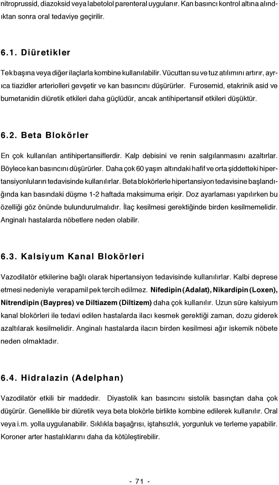 Furosemid, etakrinik asid ve bumetanidin diüretik etkileri daha güçlüdür, ancak antihipertansif etkileri düşüktür. 6.2. Beta Blokörler En çok kullanılan antihipertansiflerdir.