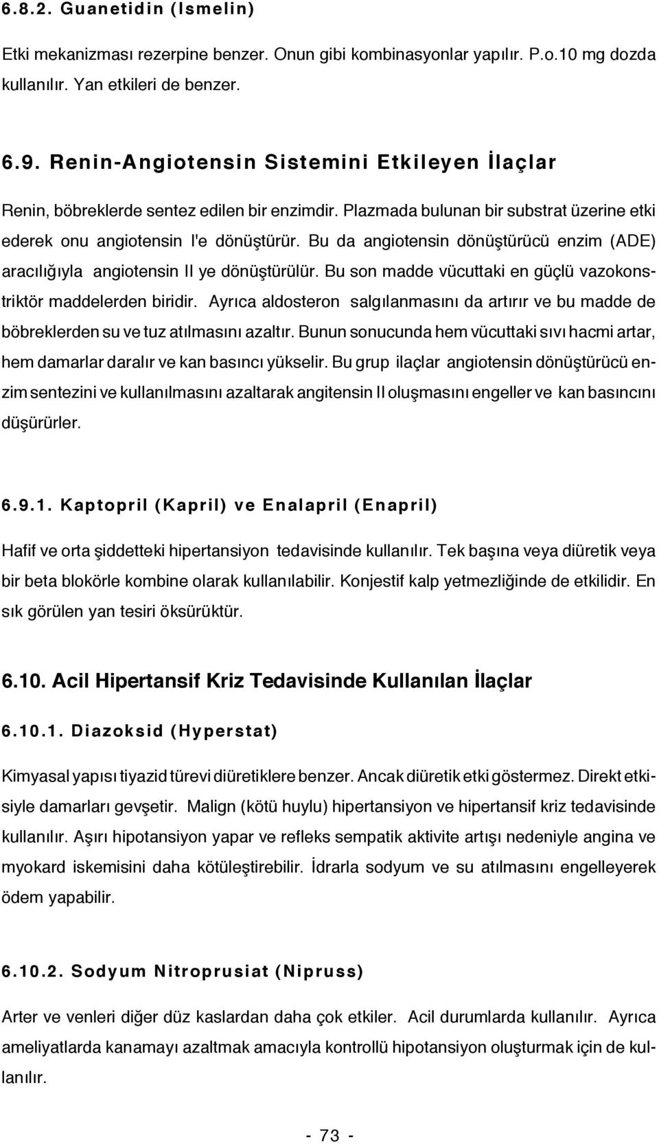 Bu da angiotensin dönüştürücü enzim (ADE) aracılığıyla angiotensin II ye dönüştürülür. Bu son madde vücuttaki en güçlü vazokonstriktör maddelerden biridir.