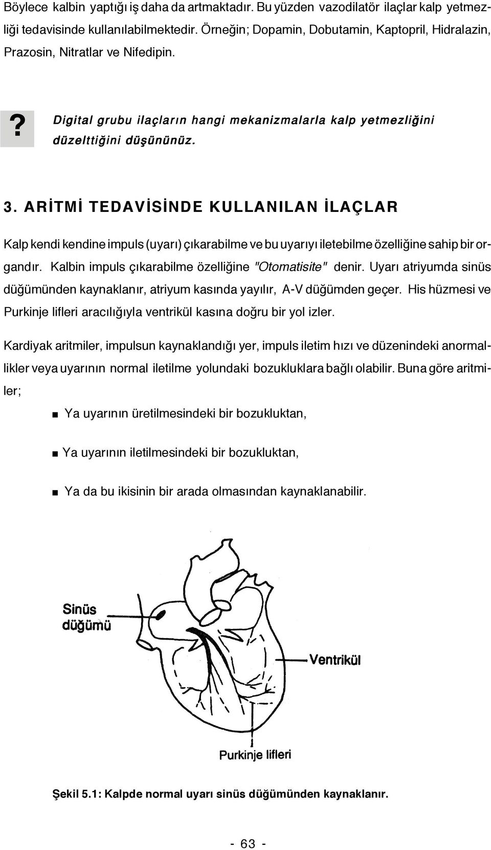 ARİTMİ TEDAVİSİNDE KULLANILAN İLAÇLAR Kalp kendi kendine impuls (uyarı) çıkarabilme ve bu uyarıyı iletebilme özelliğine sahip bir organdır. Kalbin impuls çıkarabilme özelliğine "Otomatisite" denir.