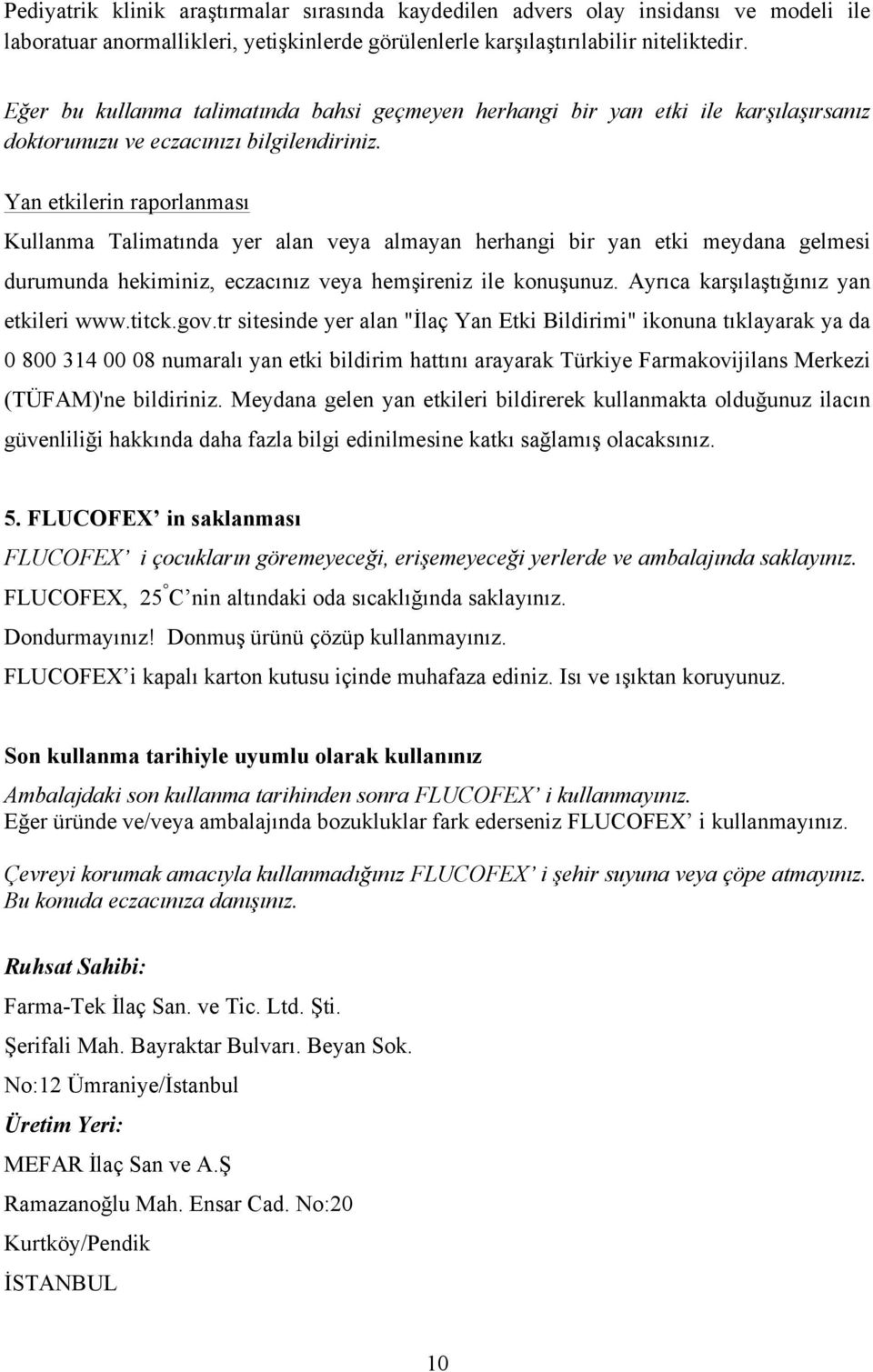 Yan etkilerin raporlanması Kullanma Talimatında yer alan veya almayan herhangi bir yan etki meydana gelmesi durumunda hekiminiz, eczacınız veya hemşireniz ile konuşunuz.