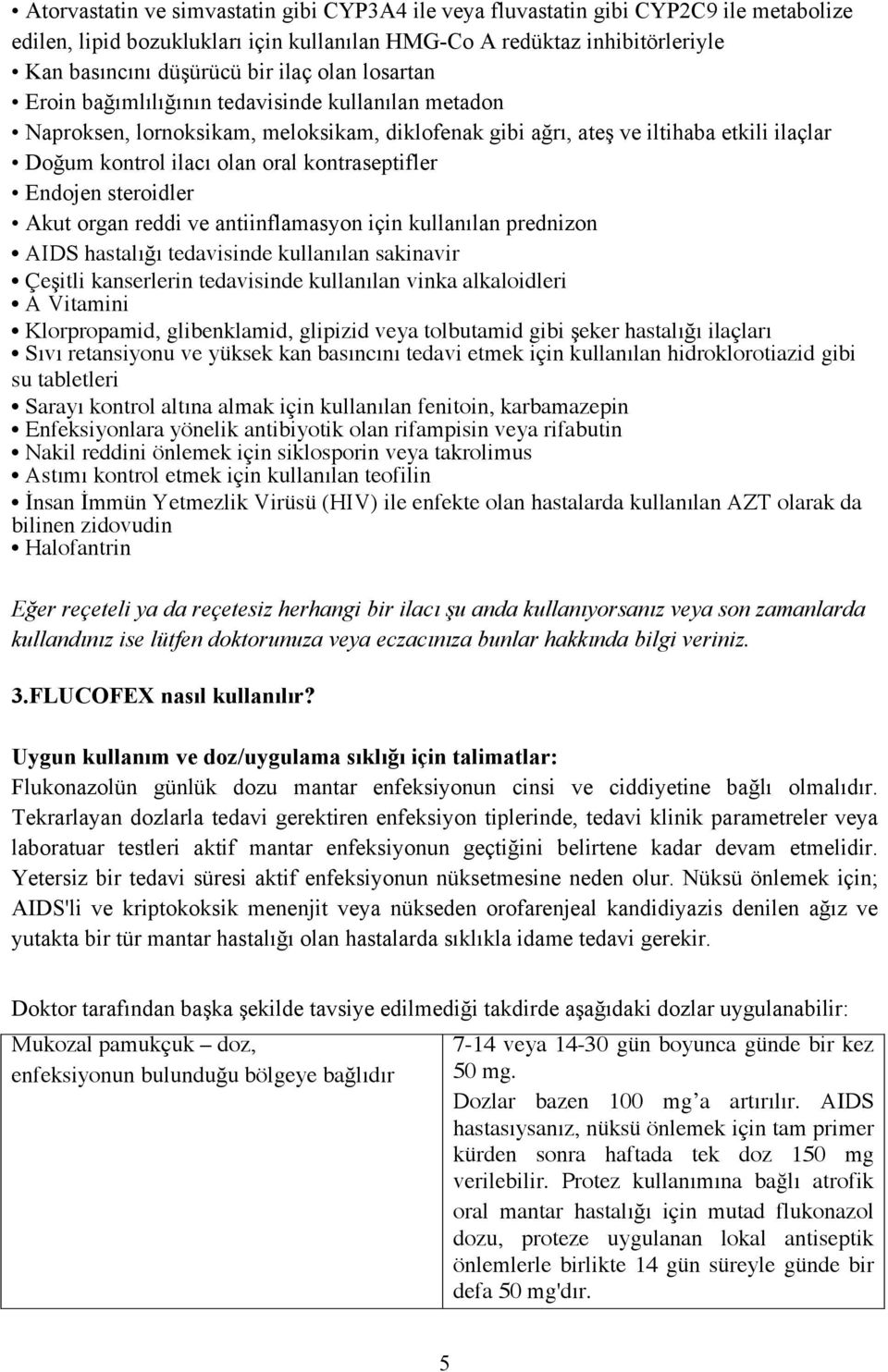 kontraseptifler Endojen steroidler Akut organ reddi ve antiinflamasyon için kullanılan prednizon AIDS hastalığı tedavisinde kullanılan sakinavir Çeşitli kanserlerin tedavisinde kullanılan vinka