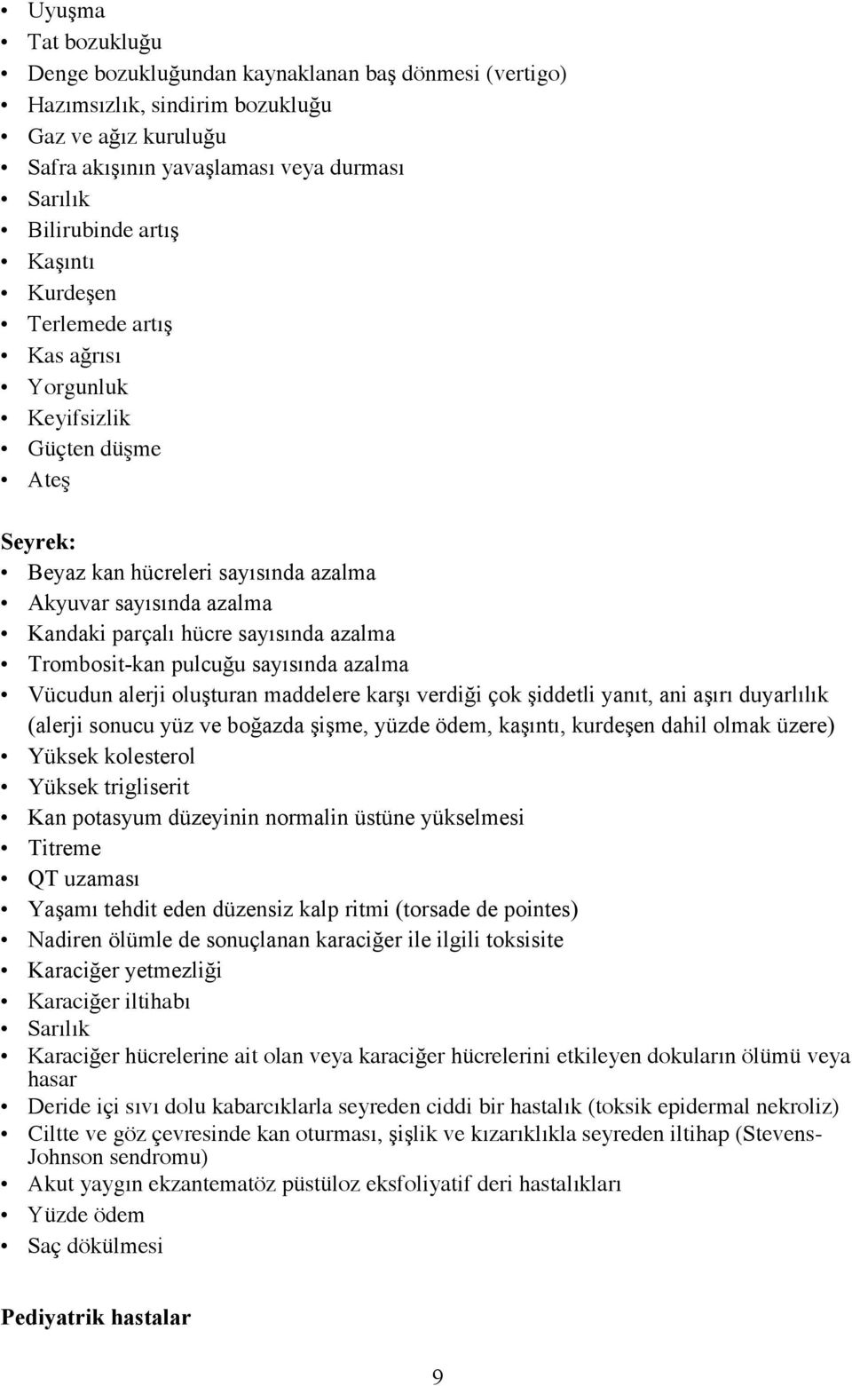 Trombosit-kan pulcuğu sayısında azalma Vücudun alerji oluşturan maddelere karşı verdiği çok şiddetli yanıt, ani aşırı duyarlılık (alerji sonucu yüz ve boğazda şişme, yüzde ödem, kaşıntı, kurdeşen