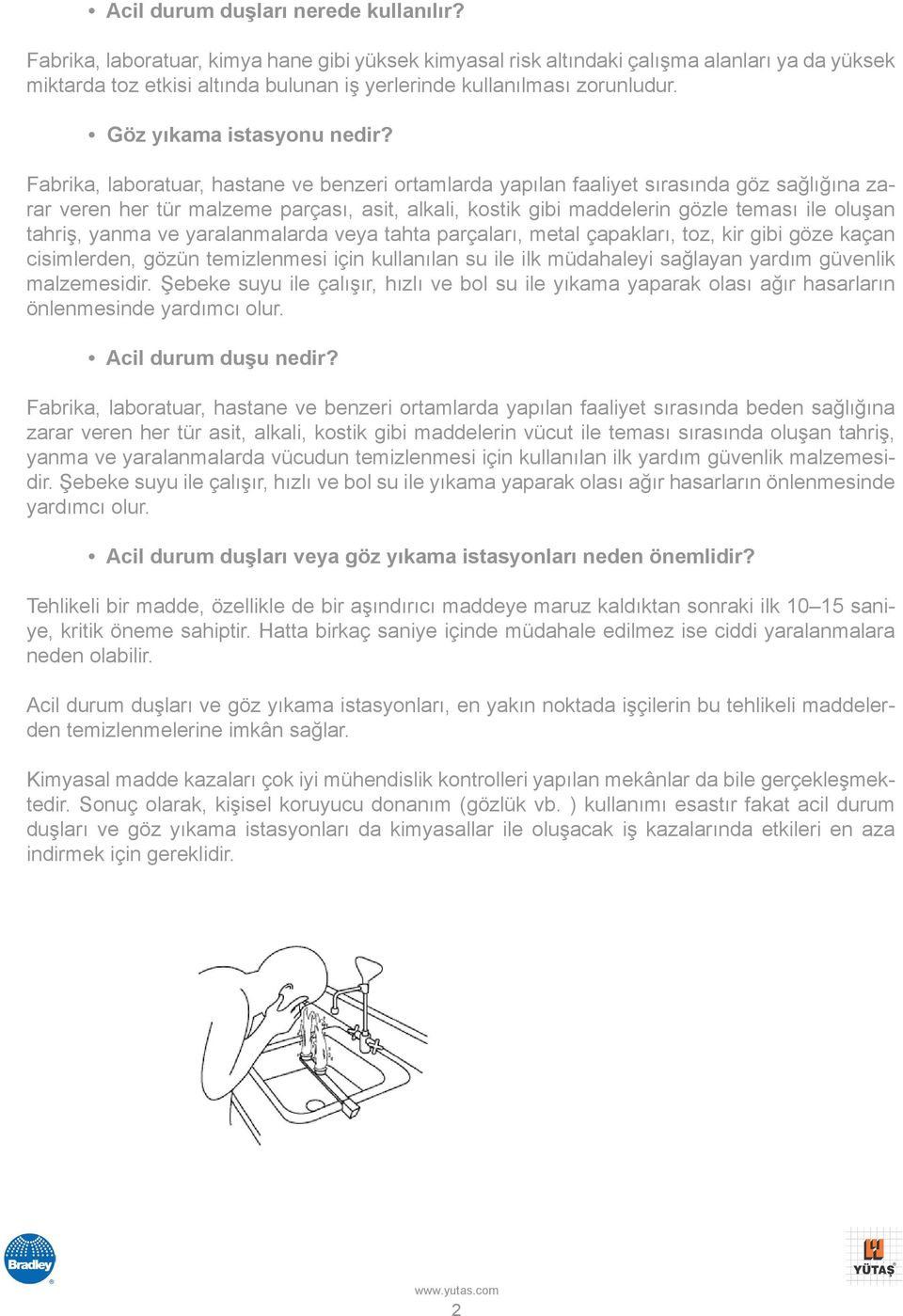 Fabrika, laboratuar, hastane ve benzeri ortamlarda yapılan faaliyet sırasında göz sağlığına zarar veren her tür malzeme parçası, asit, alkali, kostik gibi maddelerin gözle teması ile oluşan tahriş,