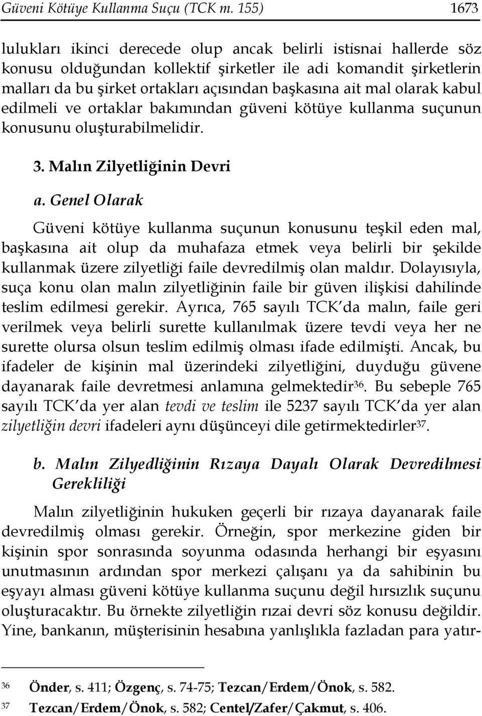 mal olarak kabul edilmeli ve ortaklar bakımından güveni kötüye kullanma suçunun konusunu oluşturabilmelidir. 3. Malın Zilyetliğinin Devri a.