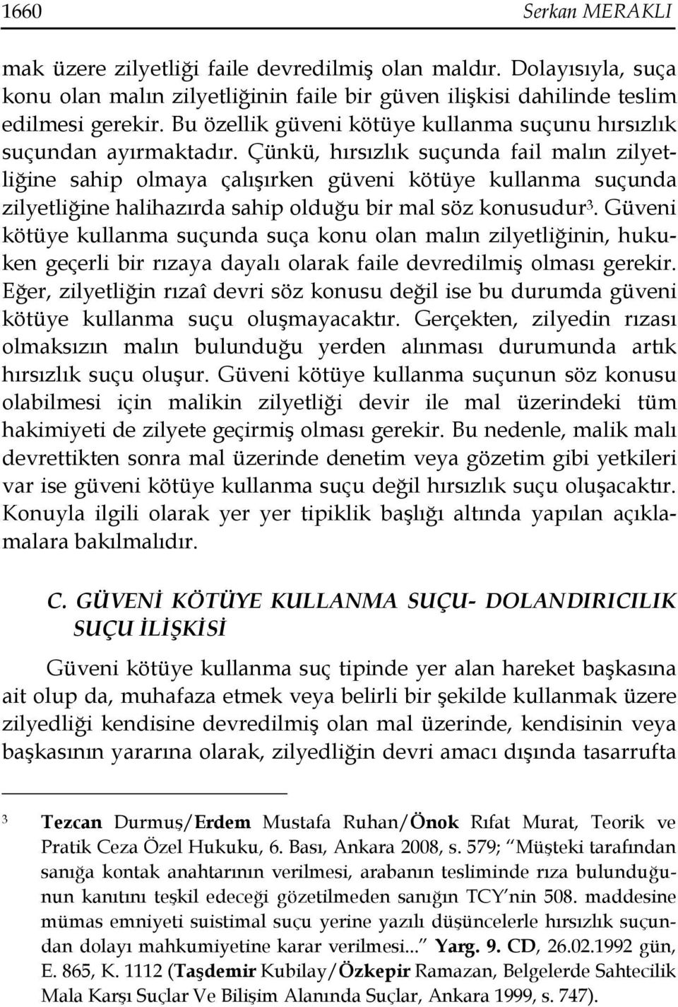 Çünkü, hırsızlık suçunda fail malın zilyetliğine sahip olmaya çalışırken güveni kötüye kullanma suçunda zilyetliğine halihazırda sahip olduğu bir mal söz konusudur 3.