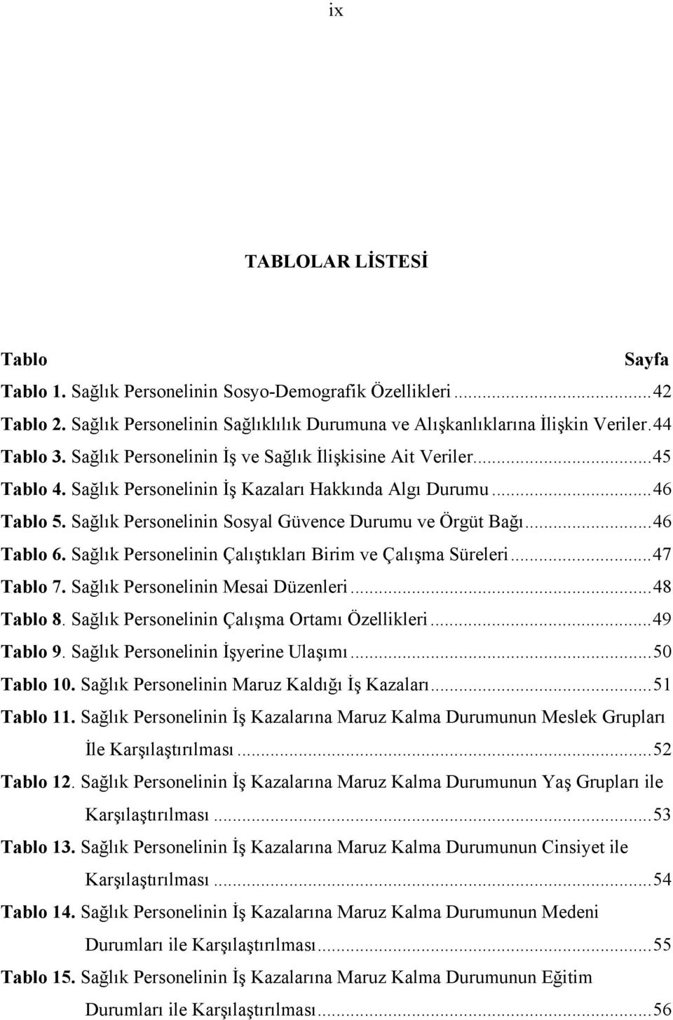 ..46 Tablo 6. Sağlık Personelinin Çalıştıkları Birim ve Çalışma Süreleri...47 Tablo 7. Sağlık Personelinin Mesai Düzenleri...48 Tablo 8. Sağlık Personelinin Çalışma Ortamı Özellikleri...49 Tablo 9.