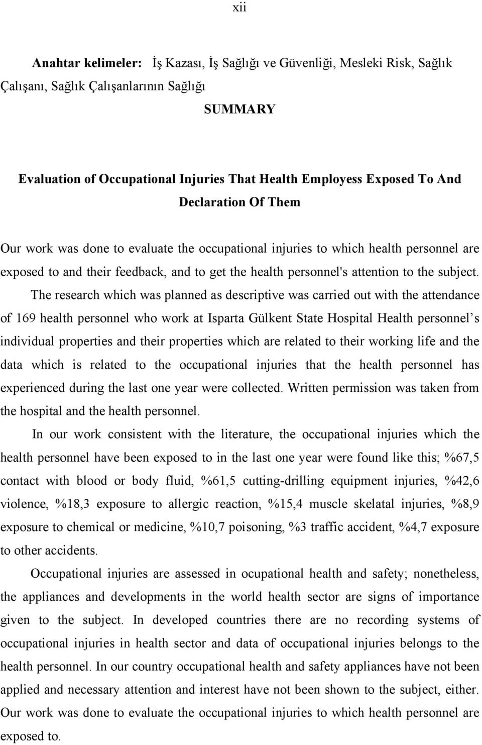 The research which was planned as descriptive was carried out with the attendance of 169 health personnel who work at Isparta Gülkent State Hospital Health personnel s individual properties and their