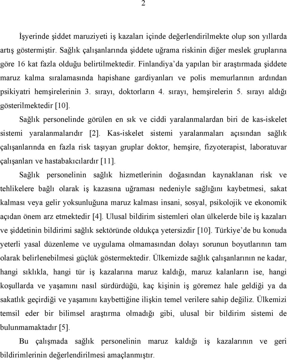 Finlandiya da yapılan bir araştırmada şiddete maruz kalma sıralamasında hapishane gardiyanları ve polis memurlarının ardından psikiyatri hemşirelerinin 3. sırayı, doktorların 4.