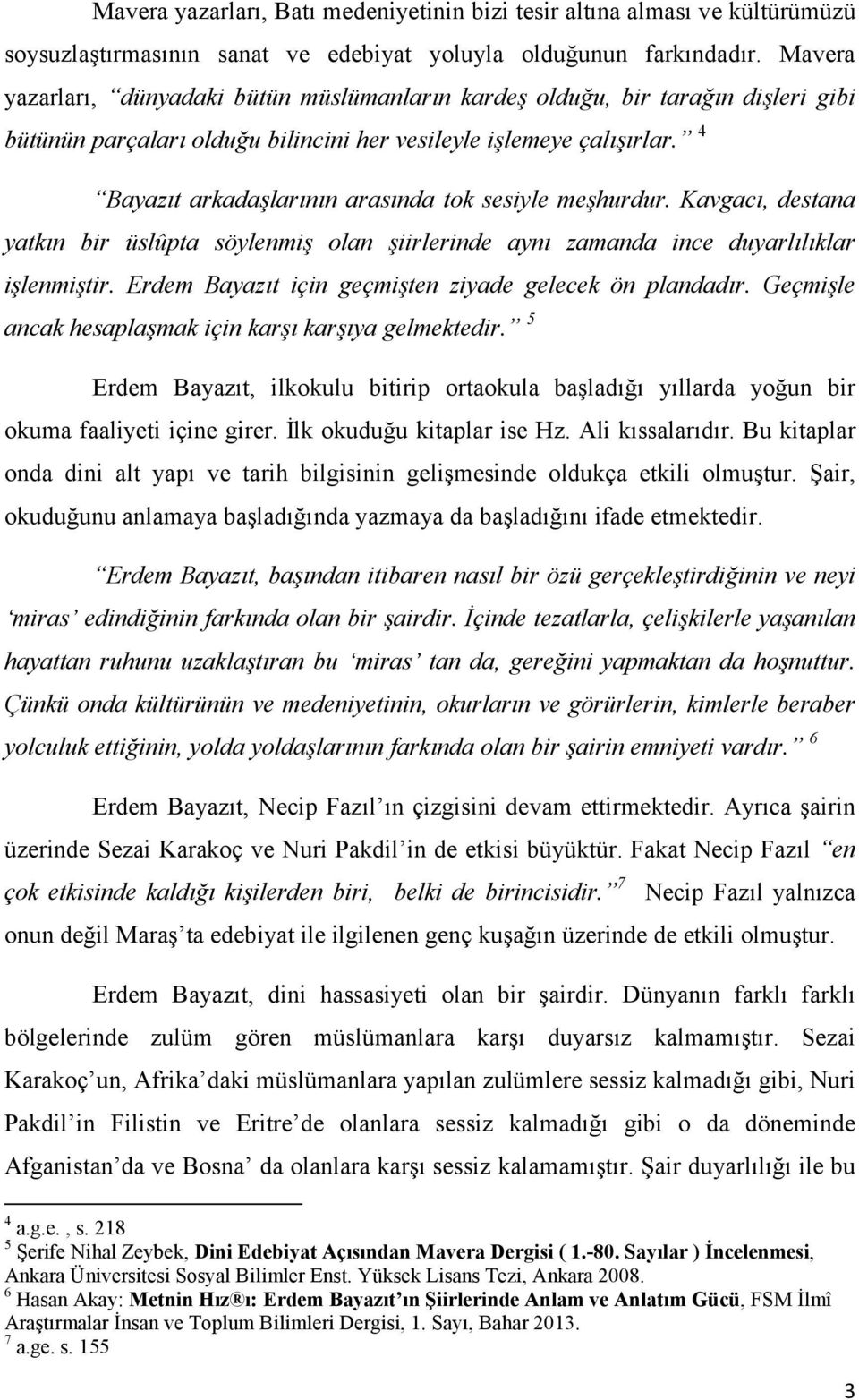 4 Bayazıt arkadaşlarının arasında tok sesiyle meşhurdur. Kavgacı, destana yatkın bir üslûpta söylenmiş olan şiirlerinde aynı zamanda ince duyarlılıklar işlenmiştir.