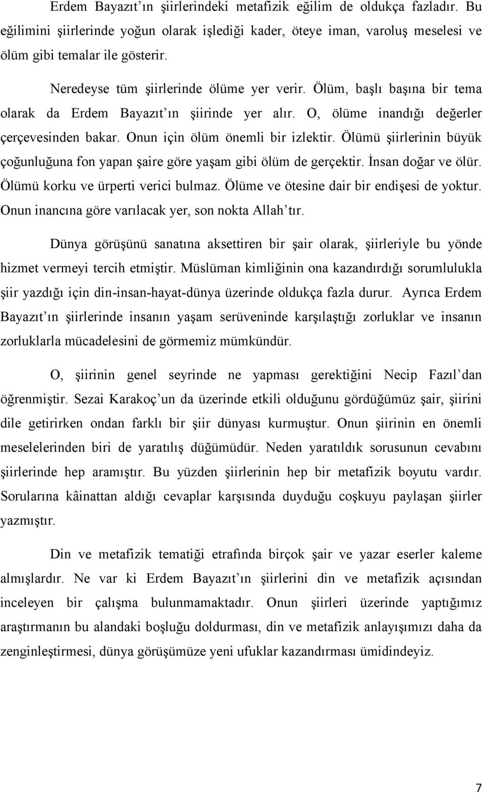 Ölümü şiirlerinin büyük çoğunluğuna fon yapan şaire göre yaşam gibi ölüm de gerçektir. İnsan doğar ve ölür. Ölümü korku ve ürperti verici bulmaz. Ölüme ve ötesine dair bir endişesi de yoktur.