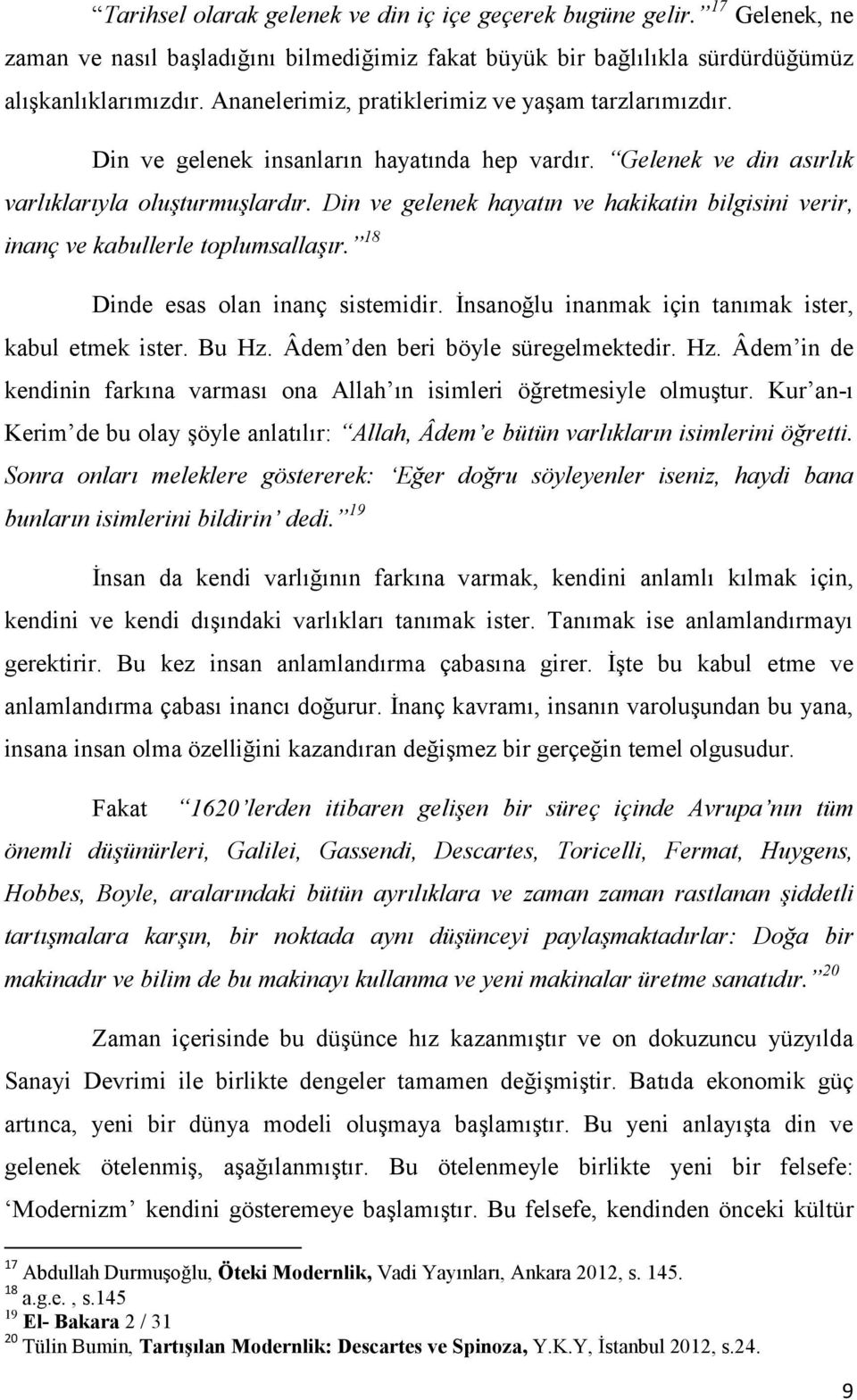 Din ve gelenek hayatın ve hakikatin bilgisini verir, inanç ve kabullerle toplumsallaşır. 18 Dinde esas olan inanç sistemidir. İnsanoğlu inanmak için tanımak ister, kabul etmek ister. Bu Hz.