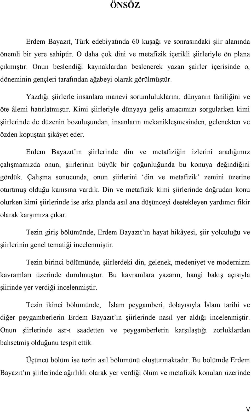 Yazdığı şiirlerle insanlara manevi sorumluluklarını, dünyanın faniliğini ve öte âlemi hatırlatmıştır.