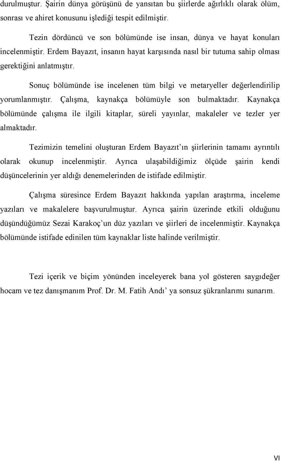 Sonuç bölümünde ise incelenen tüm bilgi ve metaryeller değerlendirilip yorumlanmıştır. Çalışma, kaynakça bölümüyle son bulmaktadır.