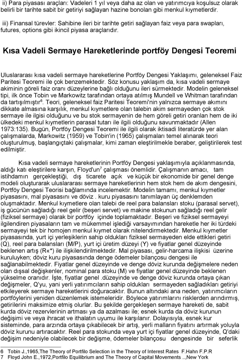 Kısa Vadeli Sermaye Hareketlerinde portföy Dengesi Teoremi Uluslararası kısa vadeli sermaye hareketlerine Portföy Dengesi Yaklaşımı, geleneksel Faiz Paritesi Teoremi ile çok benzemektedir.