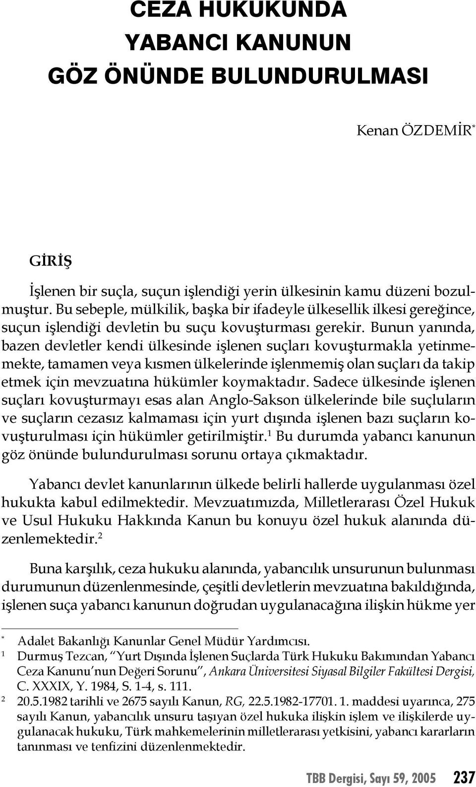 Bunun yanında, bazen devletler kendi ülkesinde işlenen suçları kovuşturmakla yetinmemekte, tamamen veya kısmen ülkelerinde işlenmemiş olan suçları da takip etmek için mevzuatına hükümler koymaktadır.