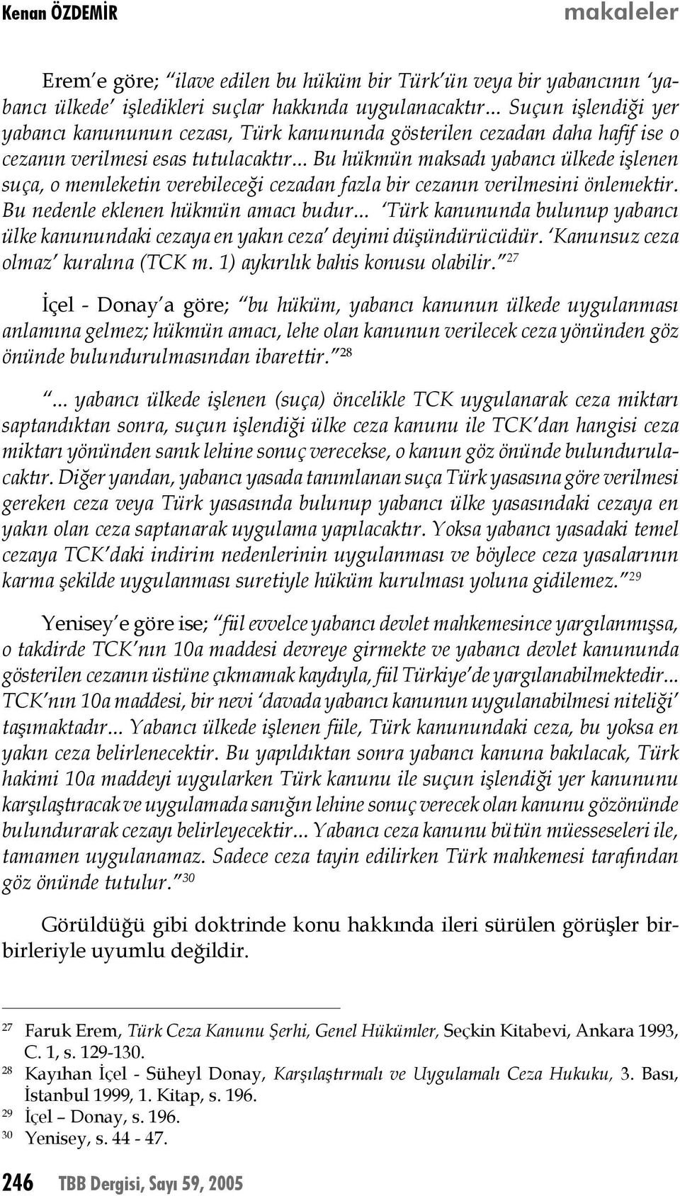 .. Bu hükmün maksadı yabancı ülkede işlenen suça, o memleketin verebileceği cezadan fazla bir cezanın verilmesini önlemektir. Bu nedenle eklenen hükmün amacı budur.