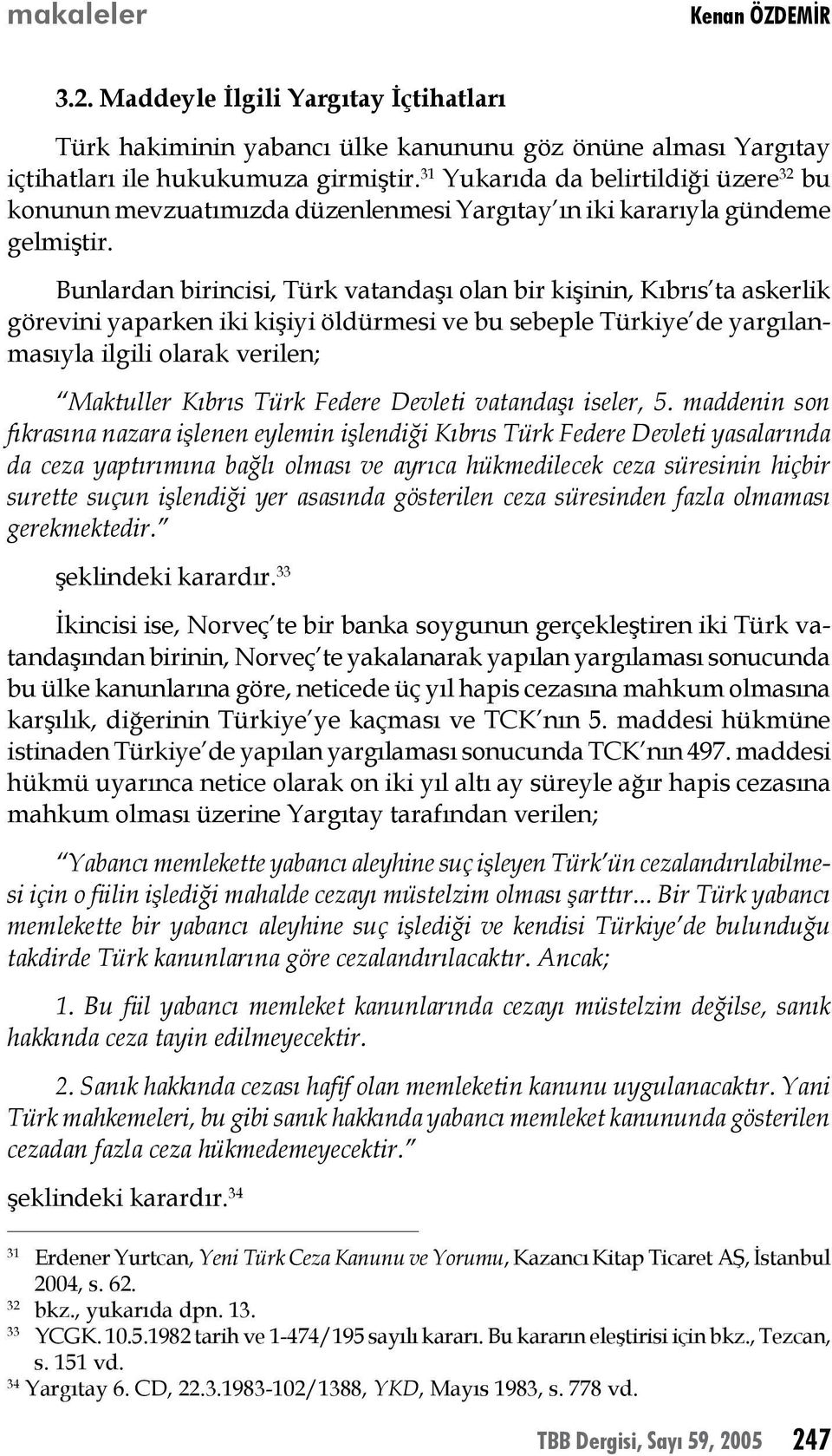 Bunlardan birincisi, Türk vatandaşı olan bir kişinin, Kıbrıs ta askerlik görevini yaparken iki kişiyi öldürmesi ve bu sebeple Türkiye de yargılanmasıyla ilgili olarak verilen; Maktuller Kıbrıs Türk