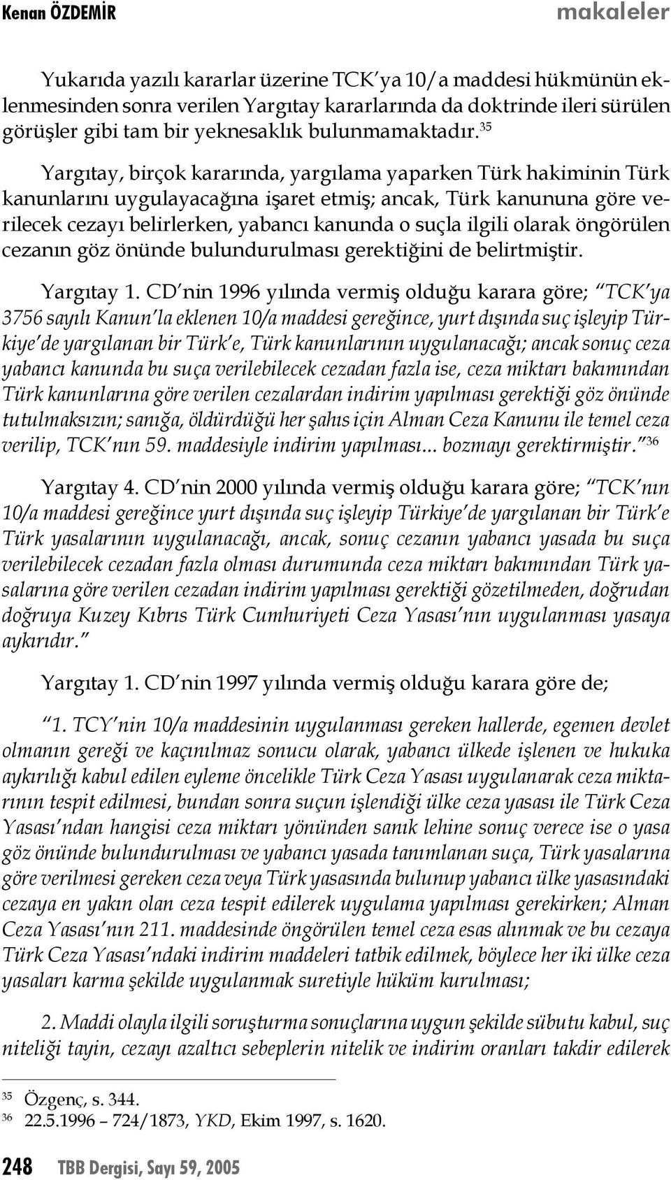 olarak öngörülen cezanın göz önünde bulundurulması gerektiğini de belirtmiştir. Yargıtay 1.