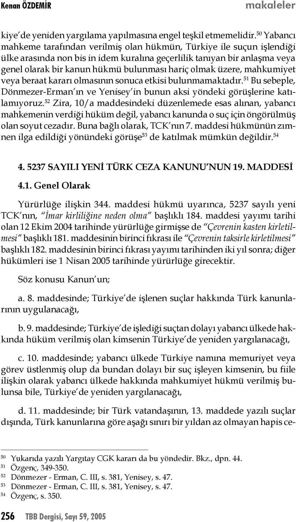 olmak üzere, mahkumiyet veya beraat kararı olmasının sonuca etkisi bulunmamaktadır. 51 Bu sebeple, Dönmezer-Erman ın ve Yenisey in bunun aksi yöndeki görüşlerine katılamıyoruz.