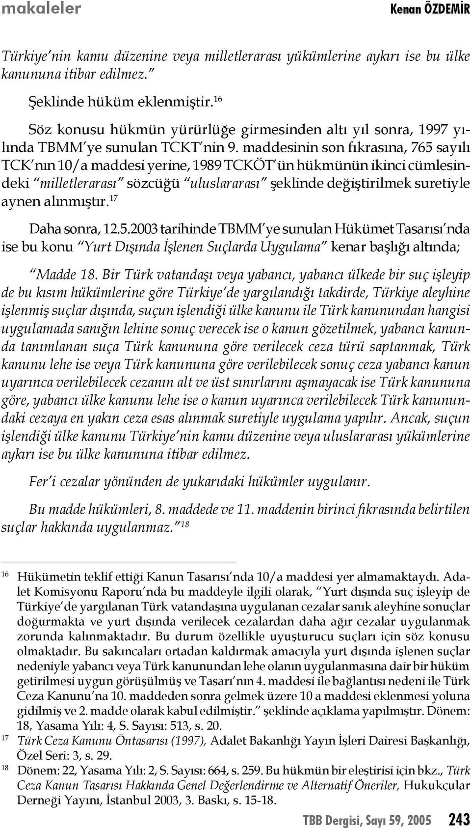 maddesinin son fıkrasına, 765 sayılı TCK nın 10/a maddesi yerine, 1989 TCKÖT ün hükmünün ikinci cümlesindeki milletlerarası sözcüğü uluslararası şeklinde değiştirilmek suretiyle aynen alınmıştır.